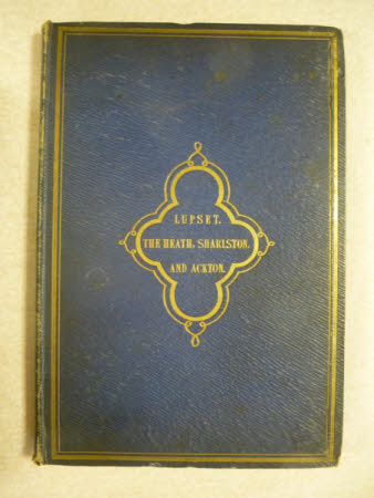 Antiquarian notices of Lupset, the Heath, Sharlston, and Ackron, . In the county of York. By the ...