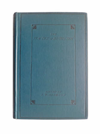 The practice of instruction :. a manual of method general and special /