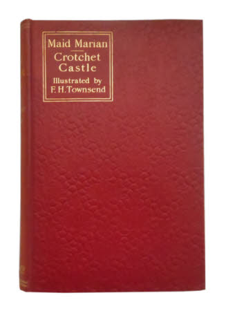 Maid Marian; . and Crotchet Castle / Thomas Love Peacock; illustrated by F. H. Townsend ; with an ...
