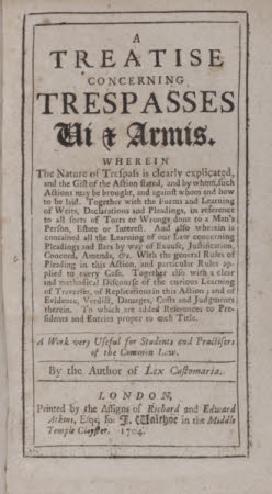 A treatise concerning trespasses vi et armis. . Wherein the nature of trespass is clearly ...